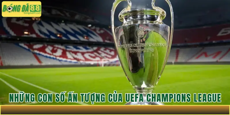 Những con số ấn tượng của UEFA Champions League
