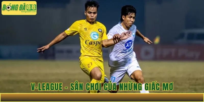 V-League – Sân chơi của những giấc mơ