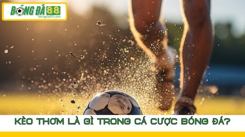 kèo thơm là gì trong cá cược bóng đá