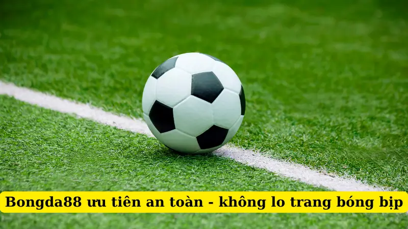 Bongda88 ưu tiên an toàn - không lo trang bóng bịp