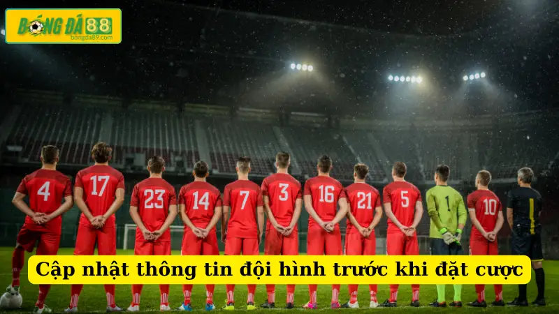 Cập nhật thông tin đội hình trước khi đặt cược