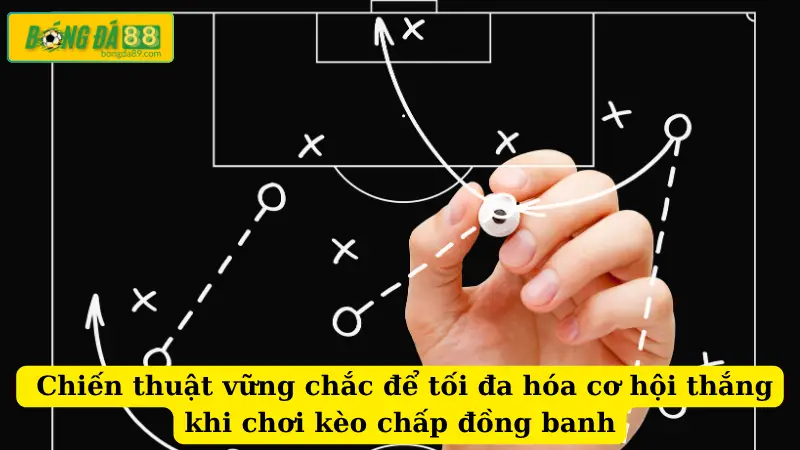 Chiến thuật vững chắc để tối đa hóa cơ hội thắng khi chơi kèo chấp đồng banh