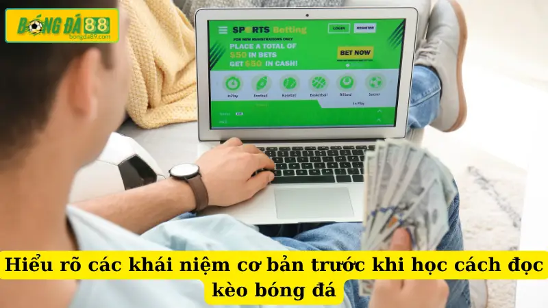 Hiểu rõ các khái niệm cơ bản trước khi học cách đọc kèo bóng đá