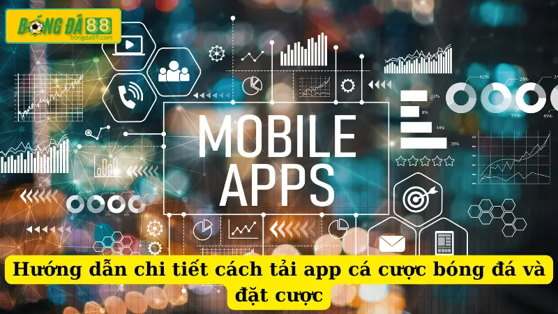 Hướng dẫn chi tiết cách tải app cá cược bóng đá và đặt cược