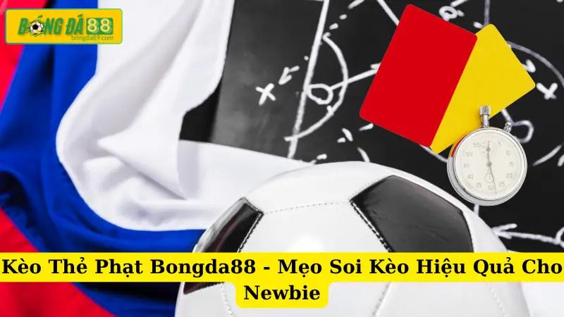 Kèo Thẻ Phạt Bongda88 - Mẹo Soi Kèo Hiệu Quả Cho Newbie