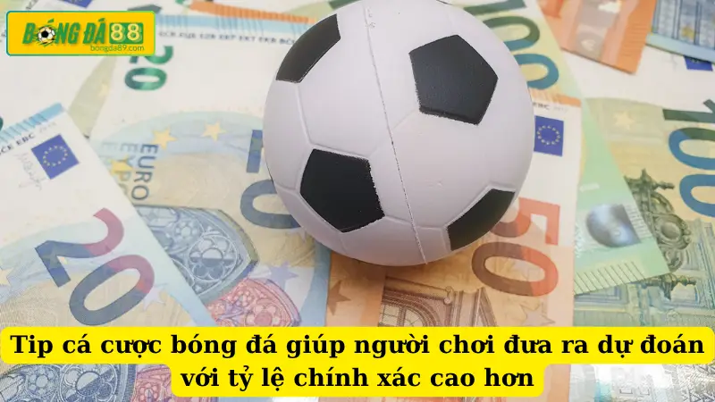 Tip cá cược bóng đá giúp người chơi đưa ra dự đoán với tỷ lệ chính xác cao hơn