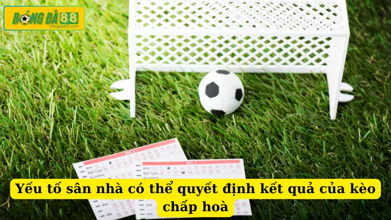 Yếu tố sân nhà có thể quyết định kết quả của kèo chấp hoà